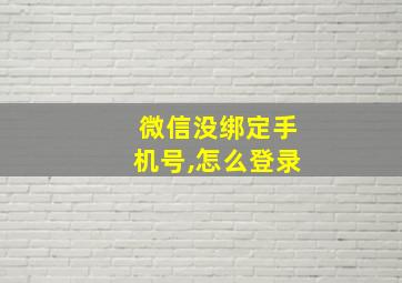 微信没绑定手机号,怎么登录