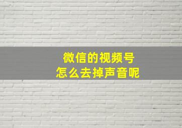 微信的视频号怎么去掉声音呢