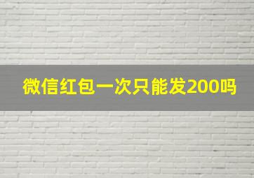 微信红包一次只能发200吗