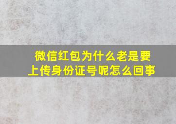 微信红包为什么老是要上传身份证号呢怎么回事