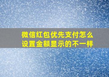 微信红包优先支付怎么设置金额显示的不一样