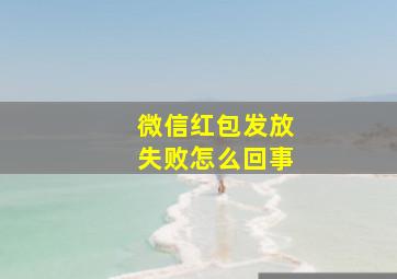 微信红包发放失败怎么回事