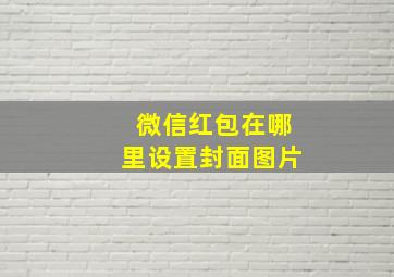 微信红包在哪里设置封面图片