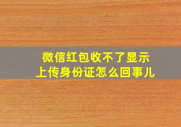 微信红包收不了显示上传身份证怎么回事儿