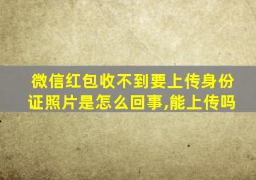 微信红包收不到要上传身份证照片是怎么回事,能上传吗