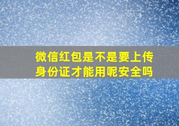 微信红包是不是要上传身份证才能用呢安全吗