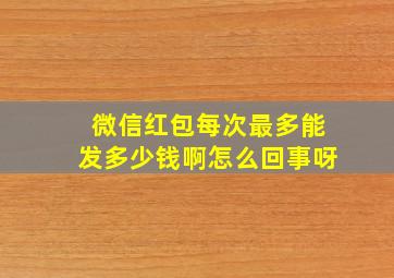 微信红包每次最多能发多少钱啊怎么回事呀