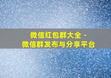 微信红包群大全 - 微信群发布与分享平台