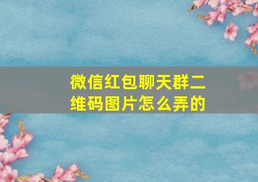 微信红包聊天群二维码图片怎么弄的