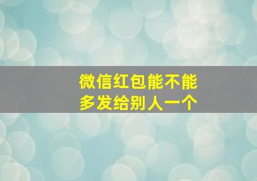 微信红包能不能多发给别人一个