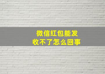 微信红包能发收不了怎么回事