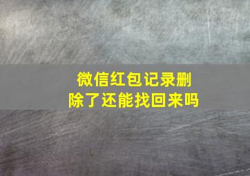 微信红包记录删除了还能找回来吗