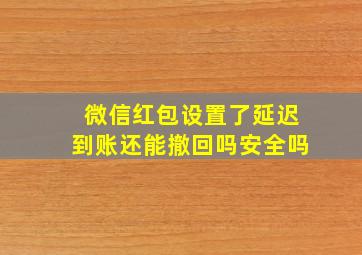 微信红包设置了延迟到账还能撤回吗安全吗