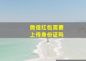 微信红包需要上传身份证吗