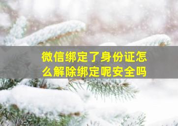 微信绑定了身份证怎么解除绑定呢安全吗