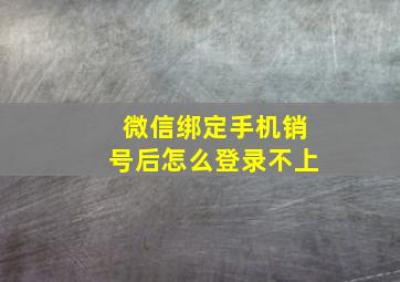 微信绑定手机销号后怎么登录不上