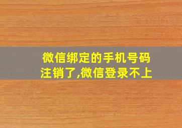 微信绑定的手机号码注销了,微信登录不上