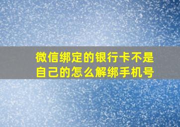 微信绑定的银行卡不是自己的怎么解绑手机号