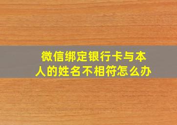 微信绑定银行卡与本人的姓名不相符怎么办