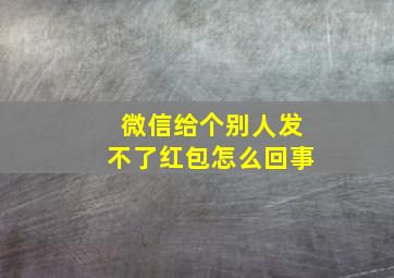 微信给个别人发不了红包怎么回事