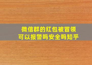 微信群的红包被冒领可以报警吗安全吗知乎