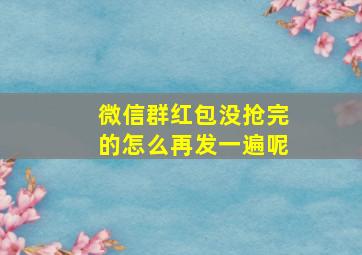 微信群红包没抢完的怎么再发一遍呢