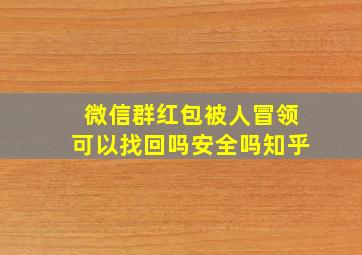 微信群红包被人冒领可以找回吗安全吗知乎