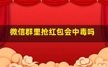 微信群里抢红包会中毒吗