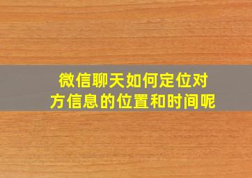 微信聊天如何定位对方信息的位置和时间呢