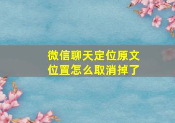 微信聊天定位原文位置怎么取消掉了