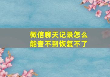 微信聊天记录怎么能查不到恢复不了