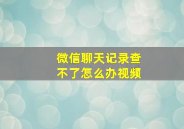 微信聊天记录查不了怎么办视频