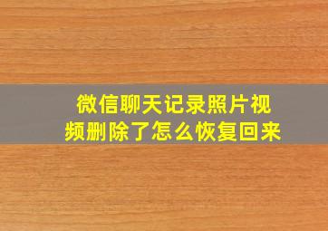 微信聊天记录照片视频删除了怎么恢复回来