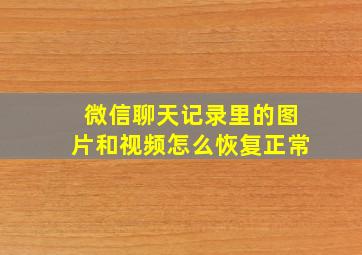 微信聊天记录里的图片和视频怎么恢复正常