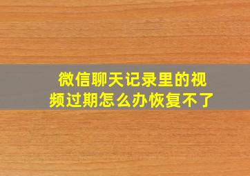 微信聊天记录里的视频过期怎么办恢复不了