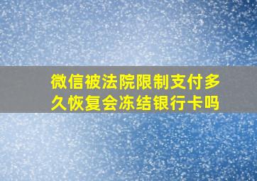 微信被法院限制支付多久恢复会冻结银行卡吗