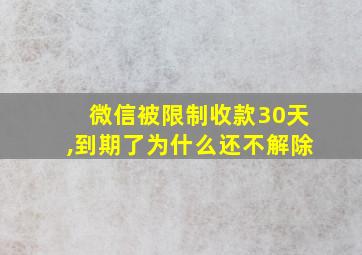 微信被限制收款30天,到期了为什么还不解除