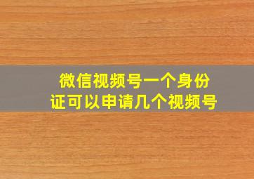 微信视频号一个身份证可以申请几个视频号