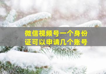 微信视频号一个身份证可以申请几个账号