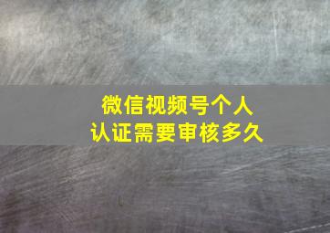 微信视频号个人认证需要审核多久