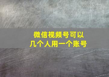 微信视频号可以几个人用一个账号