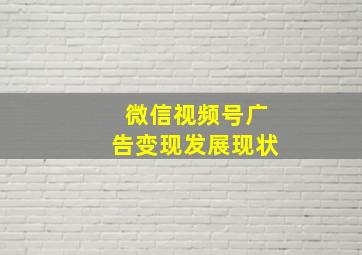 微信视频号广告变现发展现状