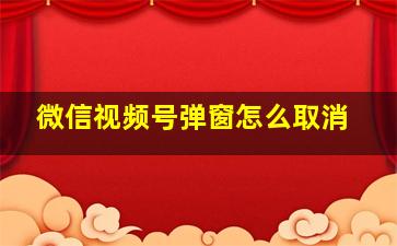 微信视频号弹窗怎么取消