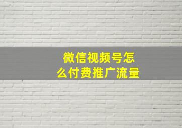 微信视频号怎么付费推广流量