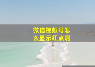 微信视频号怎么显示红点呢