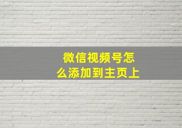 微信视频号怎么添加到主页上