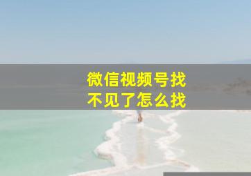 微信视频号找不见了怎么找