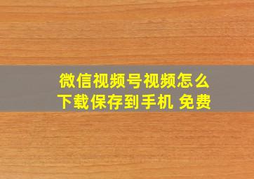 微信视频号视频怎么下载保存到手机 免费