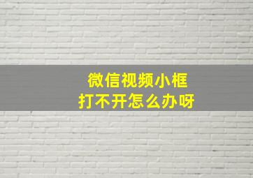 微信视频小框打不开怎么办呀