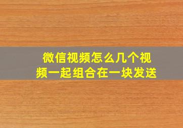 微信视频怎么几个视频一起组合在一块发送